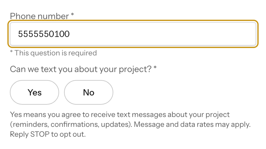 A shop's form: a phone number field, then the question 'Can we text you about your project?' with Yes and No buttons, and under it: 'Yes means you agree to receive text messages about your project (reminders, confirmations, updates). Message and data rates may apply. Reply STOP to opt out.'